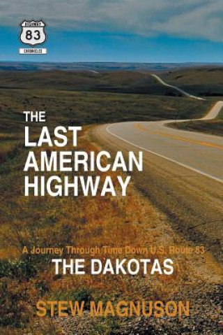 Kniha The Last American Highway: A Journey Through Time Down U.S. Route 83: The Dakotas Stew Magnuson