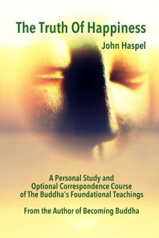 Kniha The Truth of Happiness Course: Lasting Peace and Happiness Through The Four Noble Truths John Haspel