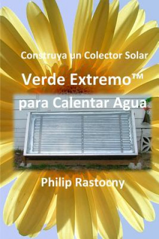 Kniha Construya un Colector Solar Verde Extremo(TM) para Calentar Agua Philip Rastocny