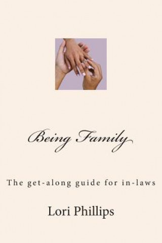Kniha Being Family: The get-along guide for in-laws Lori Phillips