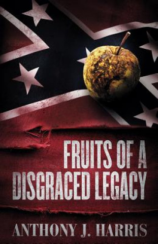 Könyv Fruits of a Disgraced Legacy Anthony J Harris