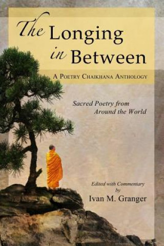 Book The Longing In Between: - Sacred Poetry From Around The World (A Poetry Chaikhana Anthology) Ivan M Granger