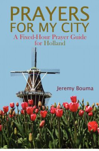 Книга Prayers for My City: A Fixed-Hour Prayer Guide for Holland Jeremy Bouma