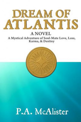 Livre Dream of Atlantis: A Mystical Adventure of Soul Mate Love, Loss, Karma, & Destiny P A McAlister