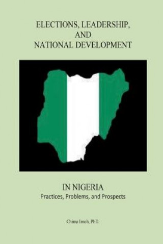 Kniha Elections, Leadership, and National Development in Nigeria: Practices, Problems, and Prospects Dr Chima Imoh