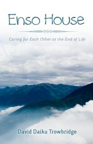 Kniha Enso House: Caring for Each Other at the End of Life David Daiku Trowbridge