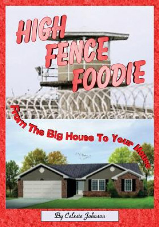 Książka High Fence Foodie: From The Big House To Your House Celeste Johnson