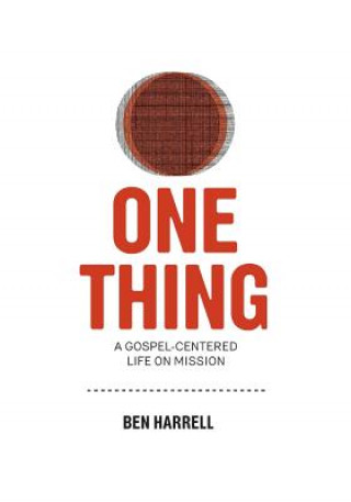 Knjiga One Thing: A Gospel-Centered Life On Mission Ben Harrell