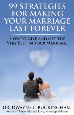 Książka 99 Strategies for Making Your Marriage Last Forever: How to Give and Get the Very Best in Your Marriage Dr Dwayne L Buckingham