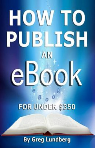 Kniha How to Publish an Ebook for Under $350 Greg Lundberg