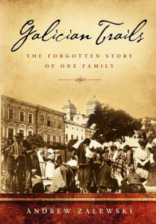 Livre Galician Trails: The Forgotten Story of One Family Andrew Zalewski