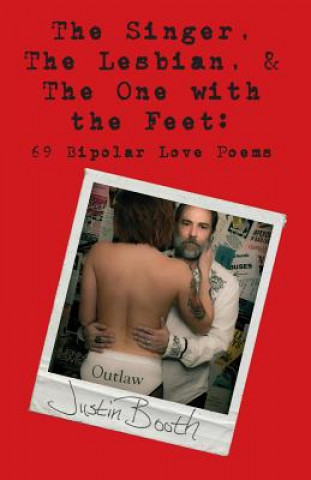 Książka The Singer, the Lesbian and the One with the Feet: 69 Bipolar Love Poems Justin Booth