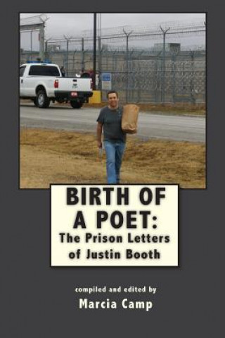 Kniha Birth of a Poet: The Prison Letters of Justin Booth Marcia Camp