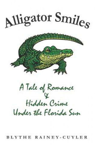 Carte Alligator Smiles: A Tale of Romance & Hidden Crime Under the Florida Sun Blythe Rainey-Cuyler