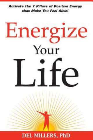 Libro Energize Your Life: Activate the 7 Pillars of Positive Energy that Make You Feel Alive! Del Millers