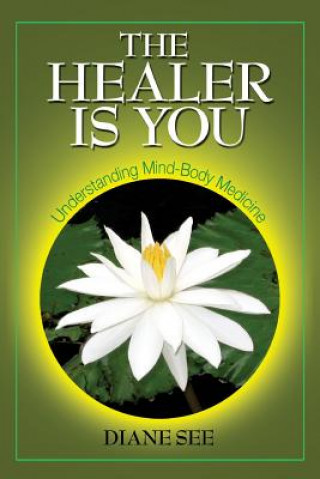 Kniha The Healer Is You: Understanding Mind-Body Medicine Diane See