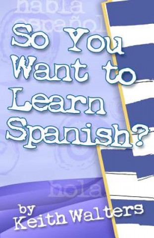 Carte So You Want to Learn Spanish? Keith Walters