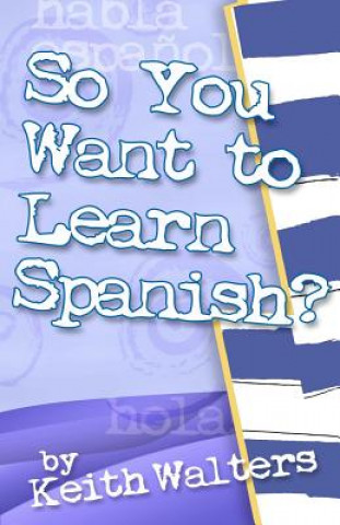 Kniha So You Want to Learn Spanish? Keith Walters