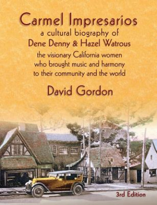 Kniha Carmel Impresarios: A cultural biography of Dene Denny and Hazel Watrous David J Gordon