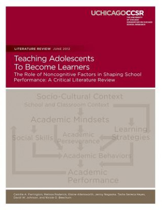 Kniha Teaching Adolescents To Become Learners The Role of Noncognitive Factors in Shaping School Performance: A Critical Literature Review Camille A Farrington