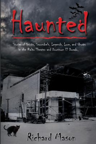 Książka Haunted: Stories of Spirits, Scoundrels, Legends, Lore and Ghosts in the Rialto Theater and Downtown El Dorado Richard Mason