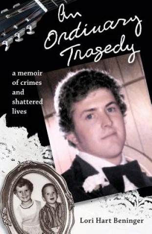 Buch An Ordinary Tragedy: A memoir of crimes and shattered lives Lori Hart Beninger