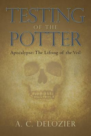 Książka Testing of the Potter: Apocalypse: The Lifting of the Veil A C DeLozier