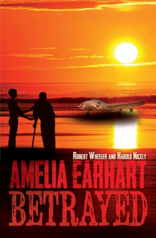 Kniha Amelia Earhart Betrayed Robert Wheeler