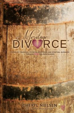 Книга Meritage Divorce: A Blend of Financial, Physical, Emotional and Spiritual Guidance...Through Wine Colored Glasses Cheryl Nielsen