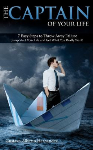 Kniha The Captain of your Life.: 7 Easy steps to throw away failure, jump start your life and get what you really want Gustavo Alberto Hernandez