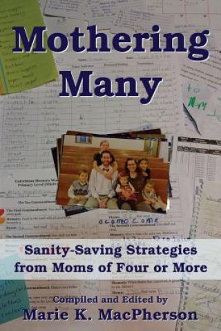 Kniha Mothering Many: Sanity-Saving Strategies from Moms of Four or More Marie K MacPherson
