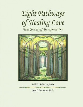 Könyv Eight Pathways of Healing Love: Your Journey of Transformation Philip R Belzunce Ph D