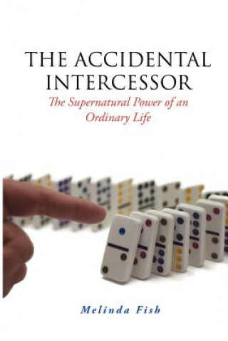 Knjiga The Accidental Intercessor: The Supernatural Power of an Ordinary Life Melinda Fish