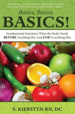 Książka Basics, Basics, Basics: Fundamental Nutrition - What The Body Needs BEFORE Anything Else And FOR Everything Else DC Sunny Kierstyn Rn