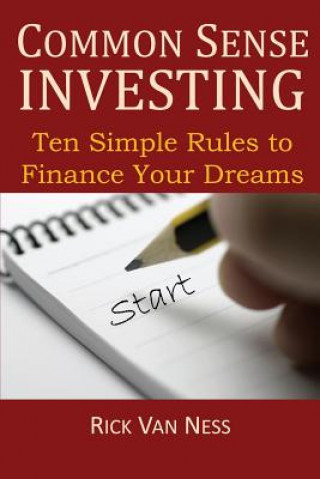 Kniha Common Sense Investing: Ten Simple Rules to Finance Your Dreams, or Create a Roadmap to Achieve Financial Independence Rick Van Ness