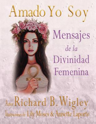Kniha Amado Yo Soy: Mensajes de la Divinidad Femenina Richard Bernard Wigley
