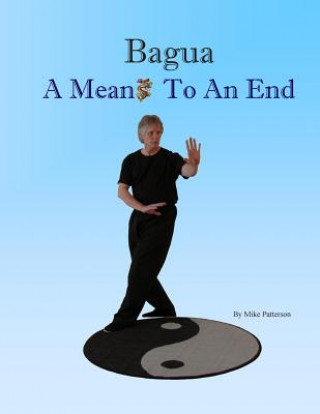 Книга Bagua - A Means To An End Mike Patterson