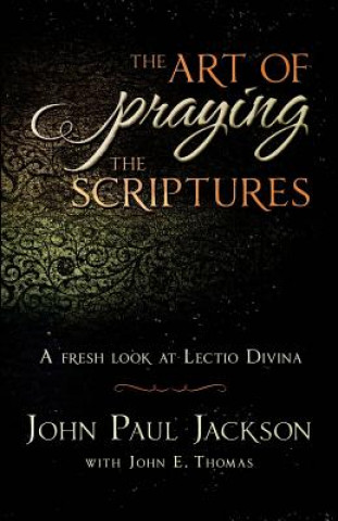 Kniha The Art of Praying The Scriptures: A Fresh Look At Lectio Divina John Paul Jackson