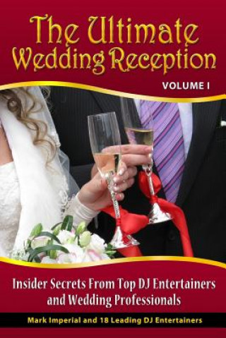 Buch The Ultimate Wedding Reception: Insider Secrets From Top DJ Entertainers and Event Professionals Mark G Imperial