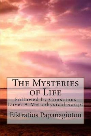 Kniha The Mysteries of Life: Followed by Conscious Love: A Metaphysical Script Efstratios Papanagiotou