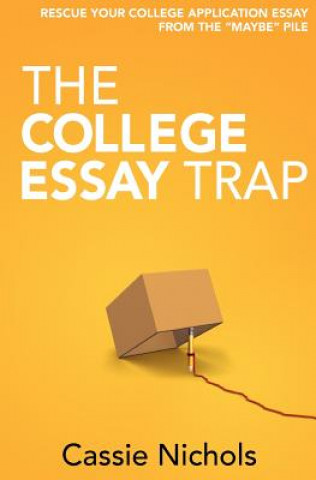Carte The College Essay Trap: Rescue your college application essay from the "maybe" pile Cassie Nichols