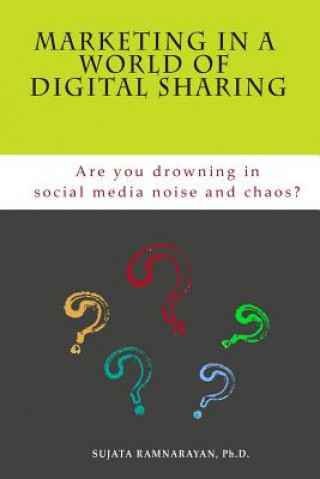 Kniha Marketing in a World of Digital Sharing: Are you drowning in social media noise and chaos? Sujata Ramnarayan Ph D