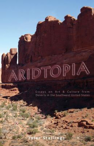 Książka Aridtopia: Essays on Art & Culture from Deserts in the Southwest United States Tyler Stallings