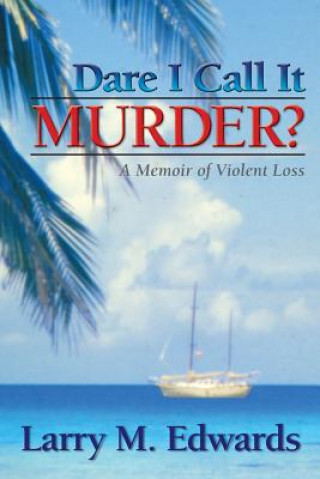 Kniha Dare I Call It Murder? - A Memoir of Violent Loss Larry M Edwards