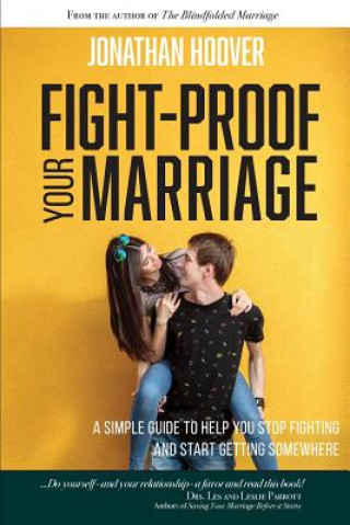 Book Fight Proof Your Marriage: A Simple Guide to Help You Stop Fighting and Start Getting Somewhere Jonathan Hoover