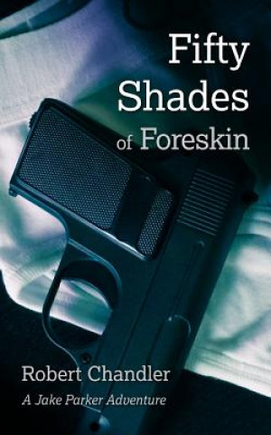 Könyv Fifty Shades of Foreskin: A Jake Parker Adventure Robert Chandler