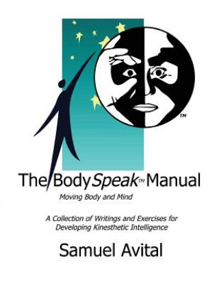 Carte The BodySpeak Manual: Moving Body and Mind: Collection of Writings and Exercises for Developing Kinesthetic Intelligence Samuel Avital