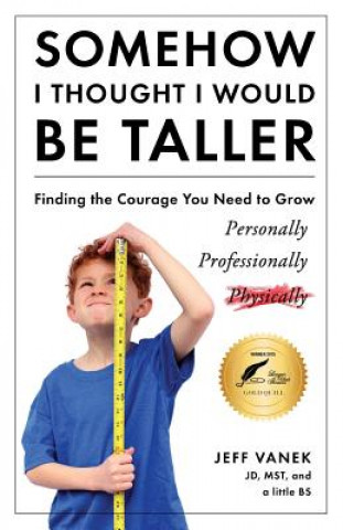 Carte Somehow I Thought I Would Be Taller: Finding the Courage You Need to Grow Jeff Vanek