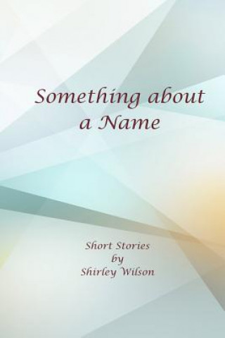 Carte Something about a Name: Short Stories Shirley Wilson