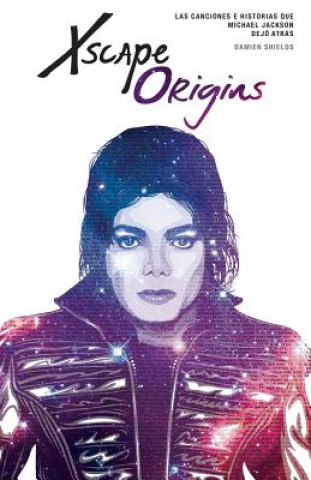 Kniha Xscape Origins: Las Canciones e Historias Que Michael Jackson Dejó Atrás Damien Shields